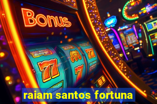 raiam santos fortuna